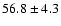 $56.8 \pm 4.3$