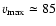 $v_{\rm max} \simeq 85$