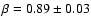 $\beta = 0.89 \pm 0.03$