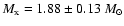 $M_{\rm x}
= 1.88 \pm 0.13~M_{\odot}$