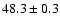 $48.3 \pm 0.3$