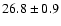 $26.8 \pm 0.9$