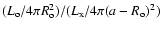 $(L_{\rm o} / 4\pi R_{\rm o}^2) /
(L_{\rm x} / 4\pi (a - R_{\rm o})^2)$