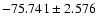 $-75.741 \pm 2.576$