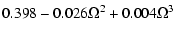 $\displaystyle 0.398 - 0.026 \Omega^{2} + 0.004 \Omega^{3}$
