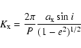 \begin{displaymath}K_{\rm x} = \frac{2\pi}{P} \frac{a_{\rm x} \sin i}{(1-e^2)^{1/2}}
\end{displaymath}