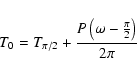 \begin{displaymath}T_0 = T_{\pi /2} + \frac{P \left( \omega - \frac{\pi}{2} \right)}{2\pi}
\end{displaymath}