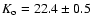 $K_{\rm o} = 22.4 \pm 0.5$