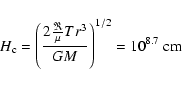 \begin{displaymath}%
H_{\rm {c}}=\left(\frac{2\frac{\Re}{\mu} T r^3}{GM}\right)^{1/2}=
10^{8.7}~{\rm cm}
\end{displaymath}