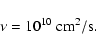 \begin{displaymath}%
\nu=10^{10}~\rm {cm^2/s}.
\end{displaymath}