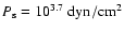 $P_{\rm s} =10^{3.7}~\rm {dyn/cm^2}$