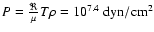 $P= \frac{\Re}{\mu} T
\rho=10^{7.4}~\rm {dyn/cm^2}$