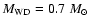 $M_{\rm {WD}}=0.7~M_\odot$