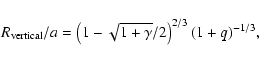 \begin{displaymath}%
R_{\rm vertical}/a= \left(1-\sqrt{1+\gamma}/2\right)^{2/3} (1+q)^{-1/3},
\end{displaymath}