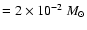 $ = 2\times 10^{-2}~M_\odot$