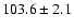 $103.6\pm 2.1$