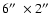 $6\hbox{$^{\prime\prime}$ }\times 2\hbox{$^{\prime\prime}$ }$