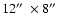 $12\hbox{$^{\prime\prime}$ }\times 8\hbox{$^{\prime\prime}$ }$