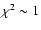 $\chi^2\sim 1$