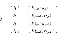 \begin{displaymath}\vec{I}~=~
\left(\begin{array}{c}
I_{1}\\ [2mm] I_{2}\\ [2mm]...
...,n+1})\\ [2mm]
I(z_{d+1},\nu_{0,n+1})
\end{array} \right)\cdot
\end{displaymath}