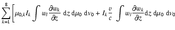 $\displaystyle \sum_{k=1}^{8} \left[
\mu_{0,k} I_{k} \int w_{l}\frac{\partial w_...
...c{\partial w_{k}}{\partial z}
{\rm d}z ~{\rm d}\mu_{0} ~ {\rm d}\nu_{0} \right.$