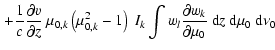 $\displaystyle \left.+\frac{1}{c}\frac{\partial v}{\partial z}~ \mu_{0,k} \left(...
...tial w_{k}}{\partial \mu_{0}}~
{\rm d}z ~{\rm d}\mu_{0} ~ {\rm d}\nu_{0}\right.$