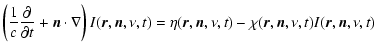 $\displaystyle \left( \frac{1}{c} \frac{\partial}{\partial t}
+ \vec{n} \cdot \n...
...(\vec{r},\vec{n},\nu,t ) - \chi(\vec{r},\vec{n},\nu,t)
I(\vec{r},\vec{n},\nu,t)$