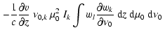 $\displaystyle \left.- \frac{1}{c}\frac{\partial v}{\partial z}~ \nu_{0,k}~ \mu_...
...tial w_{k}}{\partial \nu_{0}}~
{\rm d}z ~{\rm d}\mu_{0} ~ {\rm d}\nu_{0}\right.$