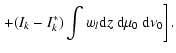 $\displaystyle \left.
+ (I_{k}-I_{k}^{*}) \int w_{l} {\rm d}z ~{\rm d}\mu_{0} ~ {\rm d}\nu_{0} \right].$