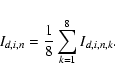 \begin{displaymath}
I_{d,i,n} = \frac{1}{8}\sum_{k=1}^8
I_{d,i,n,k}.
\end{displaymath}