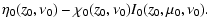 $\displaystyle \eta_{0}(z_{0},\nu_{0})-\chi_{0}(z_{0},\nu_{0})
I_{0}(z_{0},\mu_{0},\nu_{0}).$