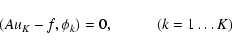 \begin{displaymath}(Au_{K}-f,\phi_{k})=0, \hspace{1cm} (k=1\dots K)
\end{displaymath}