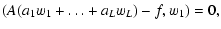 $\displaystyle \left(A(a_{1} w_{1}+\dots+a_{L} w_{L}\right)-f, w_{1})=0,$