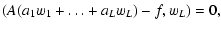 $\displaystyle \left(A(a_{1} w_{1}+\dots+a_{L} w_{L}\right)-f, w_{L})=0 ,$