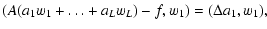 $\displaystyle (A(a_{1} w_{1}+\dots+a_{L} w_{L})-f, w_{1})=(\Delta a_{1}, w_{1}),$