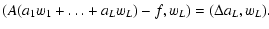 $\displaystyle (A(a_{1} w_{1}+\dots+a_{L} w_{L})-f, w_{L})=(\Delta a_{L}, w_{L}) .$