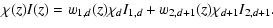 $\displaystyle \chi(z) I(z) = w_{1,d}(z) \chi_{d} I_{1,d} + w_{2,d+1}(z) \chi_{d+1}
I_{2,d+1}.$