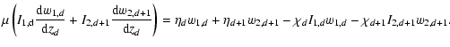 $\displaystyle \mu \left(I_{1,{\rm d}}\frac{{\rm d} w_{1,d}}{{\rm d} z_{d}} +
I_...
...1,d}+ \eta_{d+1}w_{2,d+1}-
\chi_{d}I_{1,d}w_{1,d}-\chi_{d+1}I_{2,d+1}w_{2,d+1}.$