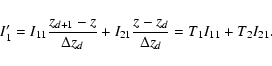 \begin{displaymath}I_1^\prime=I_{11}\frac{z_{d+1}-z}{\Delta z_{d}}+
I_{21}\frac{z-z_{d}}{\Delta z_{d}}
=T_{1}I_{11}+T_{2}I_{21}.
\end{displaymath}