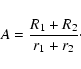 \begin{displaymath}%
A=\frac{R_{1}+R_{2}}{r_{1}+r_{2}}\cdot
\end{displaymath}