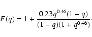 \begin{displaymath}%
F(q)=1+\frac{0.23q^{0.46}(1+q)}{(1-q)(1+q^{0.46})}\cdot
\end{displaymath}