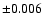 $\pm 0.006$