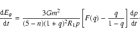 \begin{displaymath}%
\frac{{\rm d}E_{g}}{{\rm d}t}=\frac{3Gm^{2}}{(5-n)(1+q)^{2}...
...\left[F(q)-\frac{q}{1-q}\right]
\frac{{\rm d}p}{{\rm d}t}\cdot
\end{displaymath}