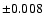 $\pm 0.008$