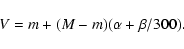 \begin{displaymath}V=m+(M-m)(\alpha+\beta /300).
\end{displaymath}