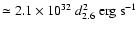 $\simeq 2.1\times 10^{32} ~
d_{2.6} ^2 ~ {\rm erg} ~ {\rm s}^{-1}$