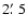 $2\hbox{$.\mkern-4mu^\prime$ }5$