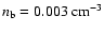 $n_{\rm b} =0.003 ~ {\rm cm}^{-3}$