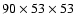 $90\times 53\times 53$