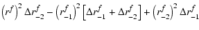 $\displaystyle \left(r^f\right)^2 \Delta r^f_{-2} - \left(r^f_{-1}\right)^2
\lef...
...ta r^f_{-1} + \Delta r^f_{-2}
\right]
+ \left(r^f_{-2}\right)^2 \Delta r^f_{-1}$